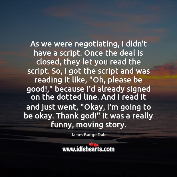 As we were negotiating, I didn’t have a script. Once the deal James Badge Dale Picture Quote