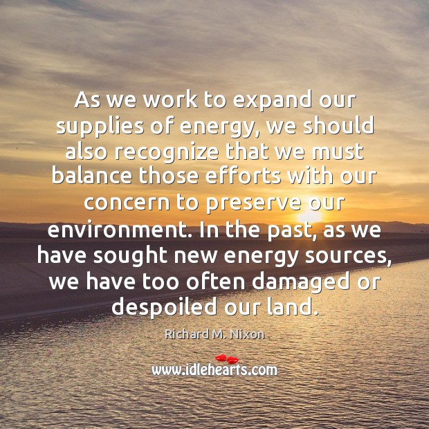 As we work to expand our supplies of energy, we should also Richard M. Nixon Picture Quote