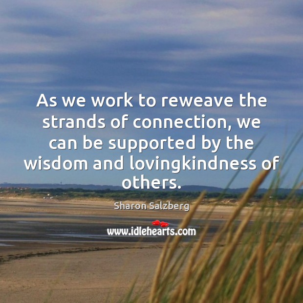 As we work to reweave the strands of connection, we can be Sharon Salzberg Picture Quote