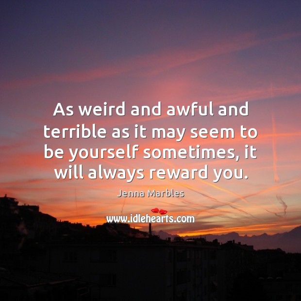 As weird and awful and terrible as it may seem to be Be Yourself Quotes Image