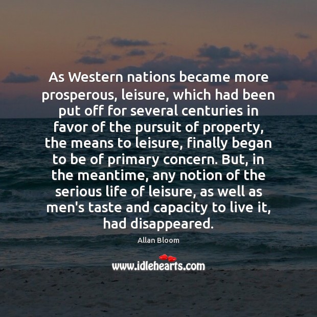 As Western nations became more prosperous, leisure, which had been put off Allan Bloom Picture Quote