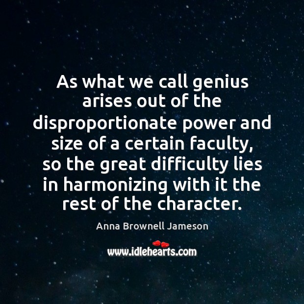 As what we call genius arises out of the disproportionate power and Anna Brownell Jameson Picture Quote