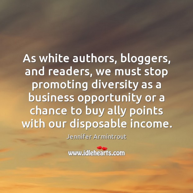 As white authors, bloggers, and readers, we must stop promoting diversity as Jennifer Armintrout Picture Quote