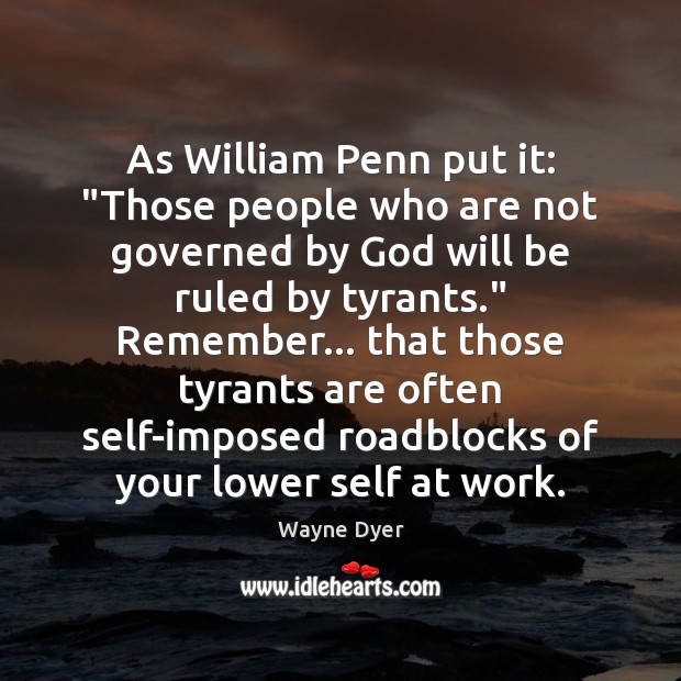 As William Penn put it: “Those people who are not governed by Wayne Dyer Picture Quote
