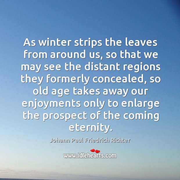 As winter strips the leaves from around us, so that we may see the distant regions Winter Quotes Image