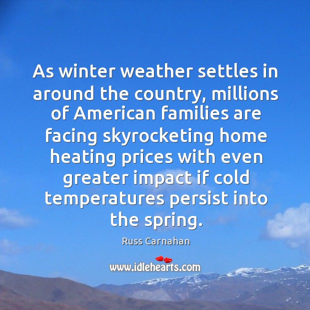 As winter weather settles in around the country, millions of american families are facing Russ Carnahan Picture Quote
