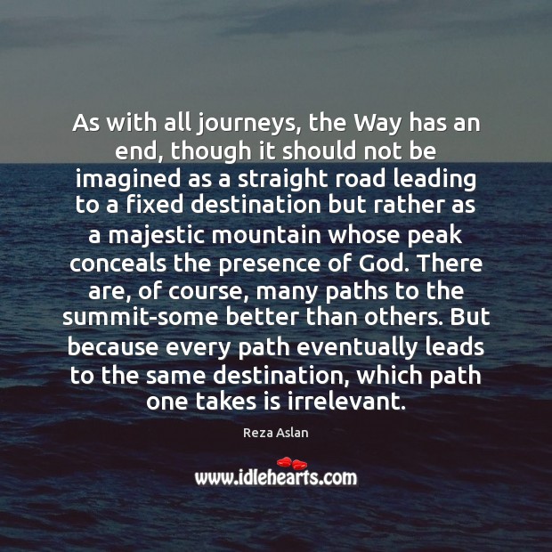 As with all journeys, the Way has an end, though it should Reza Aslan Picture Quote