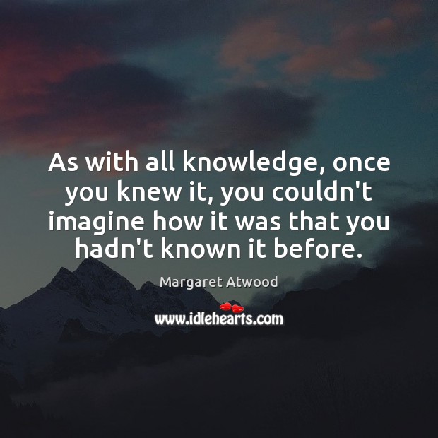 As with all knowledge, once you knew it, you couldn’t imagine how Image