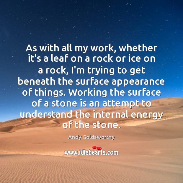 As with all my work, whether it’s a leaf on a rock Andy Goldsworthy Picture Quote