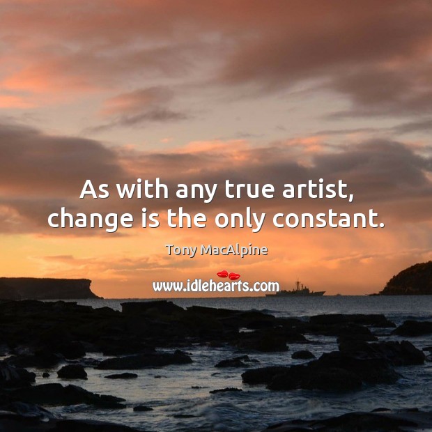 As with any true artist, change is the only constant. Image