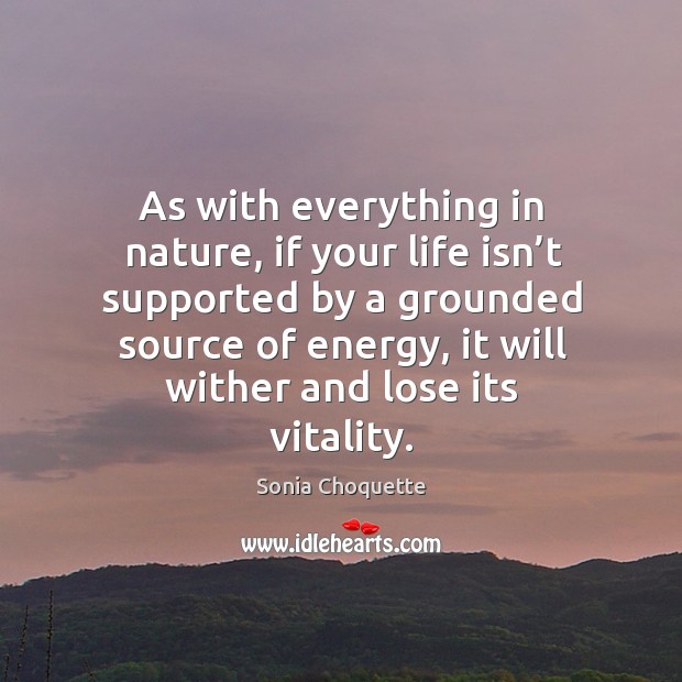 As with everything in nature, if your life isn’t supported by Sonia Choquette Picture Quote