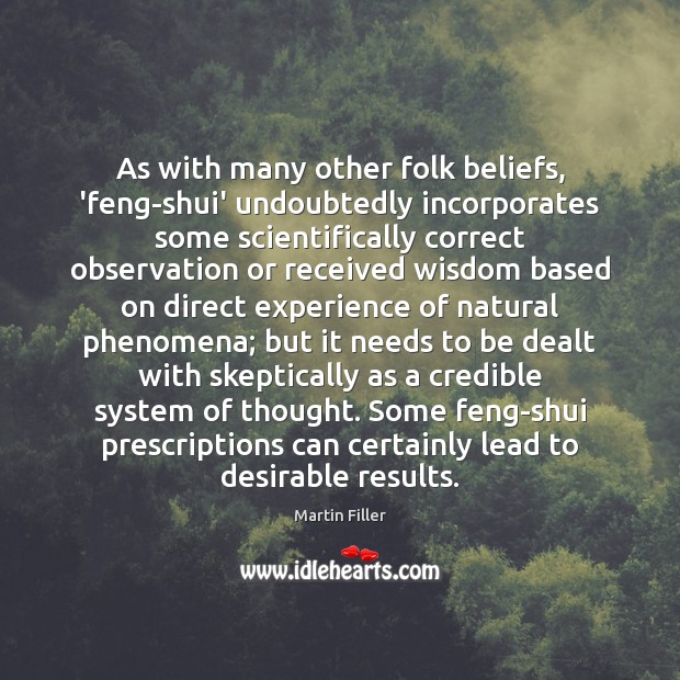 As with many other folk beliefs, ‘feng-shui’ undoubtedly incorporates some scientifically correct 