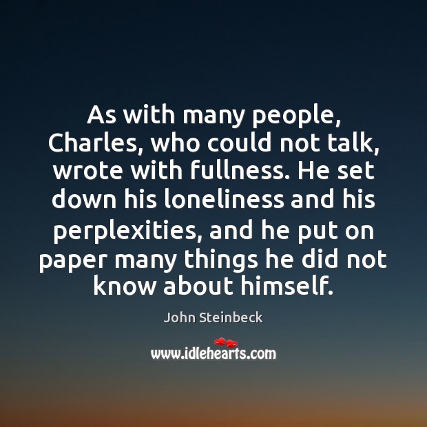 As with many people, Charles, who could not talk, wrote with fullness. John Steinbeck Picture Quote