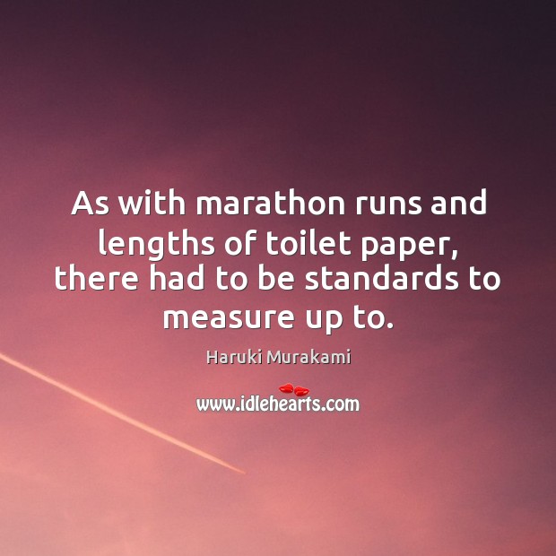 As with marathon runs and lengths of toilet paper, there had to Haruki Murakami Picture Quote