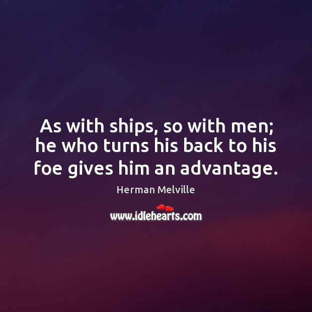 As with ships, so with men; he who turns his back to his foe gives him an advantage. Image