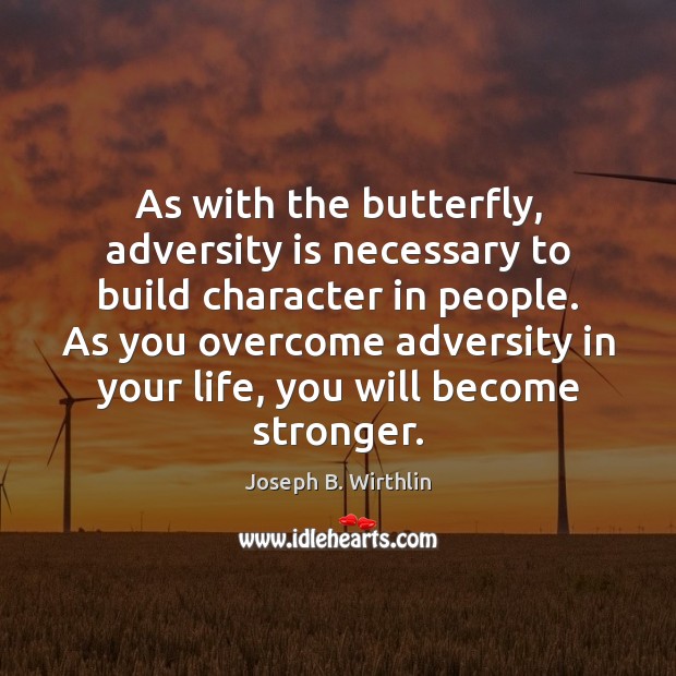 As with the butterfly, adversity is necessary to build character in people. Joseph B. Wirthlin Picture Quote