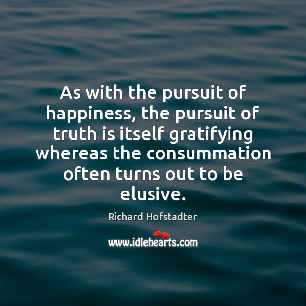 As with the pursuit of happiness, the pursuit of truth is itself Image