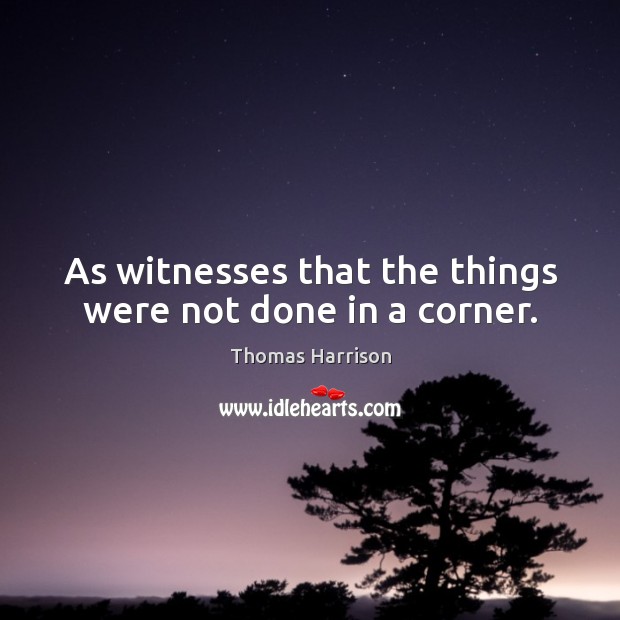 As witnesses that the things were not done in a corner. Image
