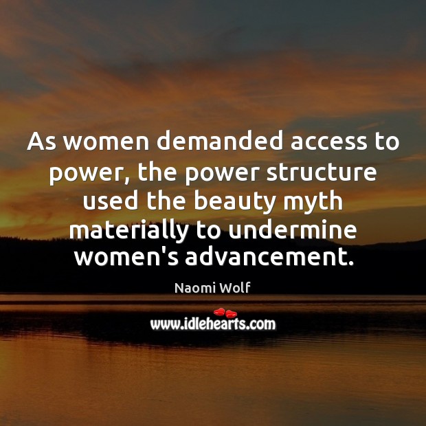 As women demanded access to power, the power structure used the beauty Naomi Wolf Picture Quote