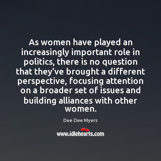 As women have played an increasingly important role in politics, there is Dee Dee Myers Picture Quote