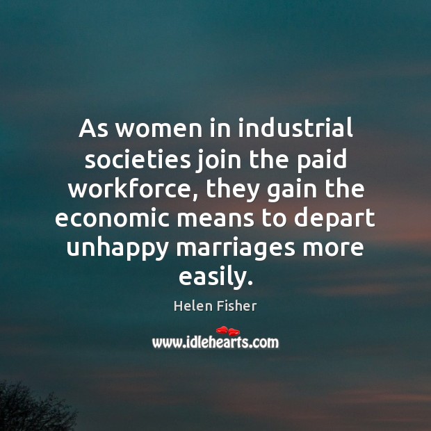 As women in industrial societies join the paid workforce, they gain the Helen Fisher Picture Quote