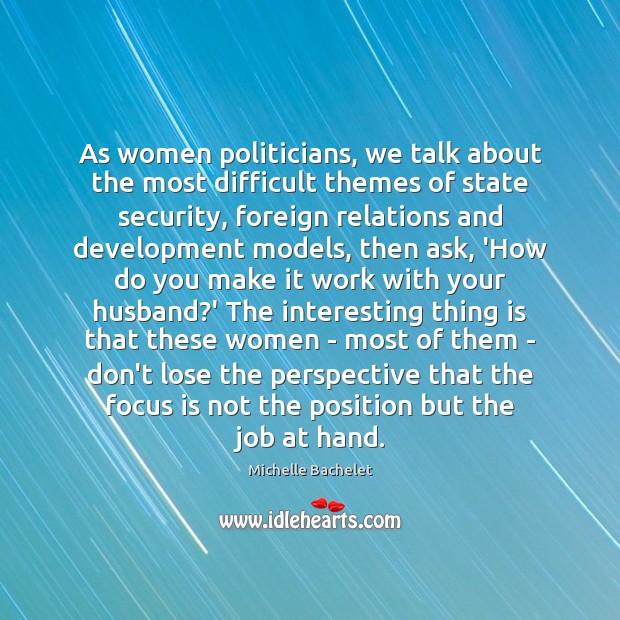 As women politicians, we talk about the most difficult themes of state Michelle Bachelet Picture Quote