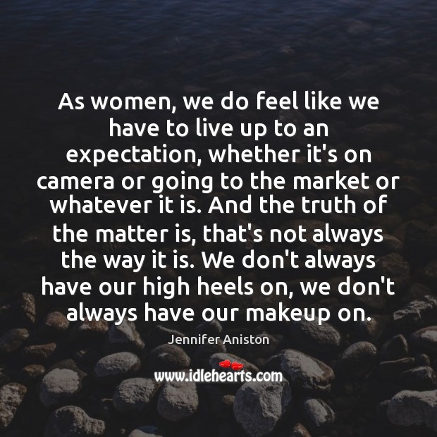 As women, we do feel like we have to live up to Jennifer Aniston Picture Quote