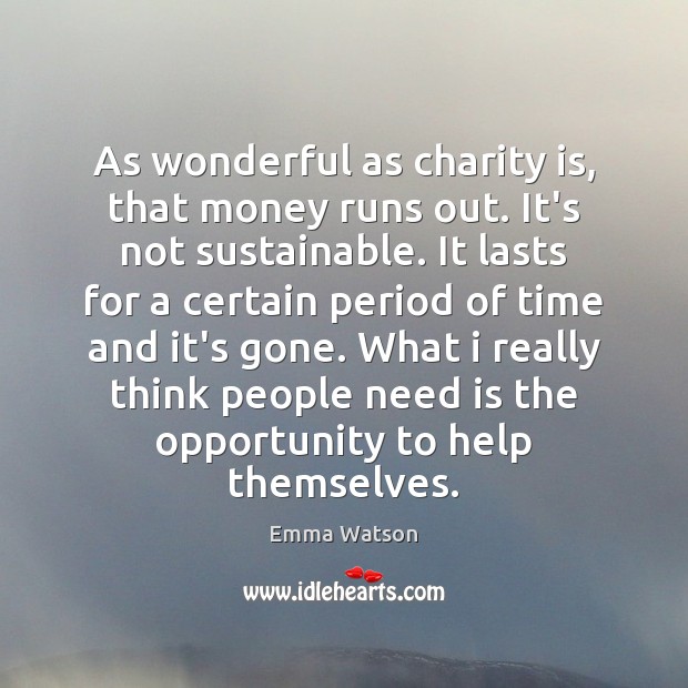 As wonderful as charity is, that money runs out. It’s not sustainable. Charity Quotes Image