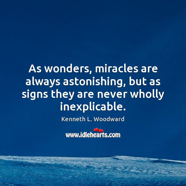 As wonders, miracles are always astonishing, but as signs they are never Kenneth L. Woodward Picture Quote