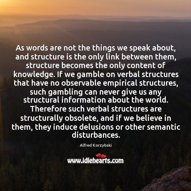 As words are not the things we speak about, and structure is Alfred Korzybski Picture Quote