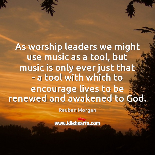 As worship leaders we might use music as a tool, but music Reuben Morgan Picture Quote