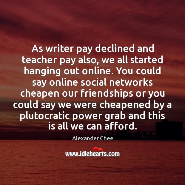 As writer pay declined and teacher pay also, we all started hanging Image