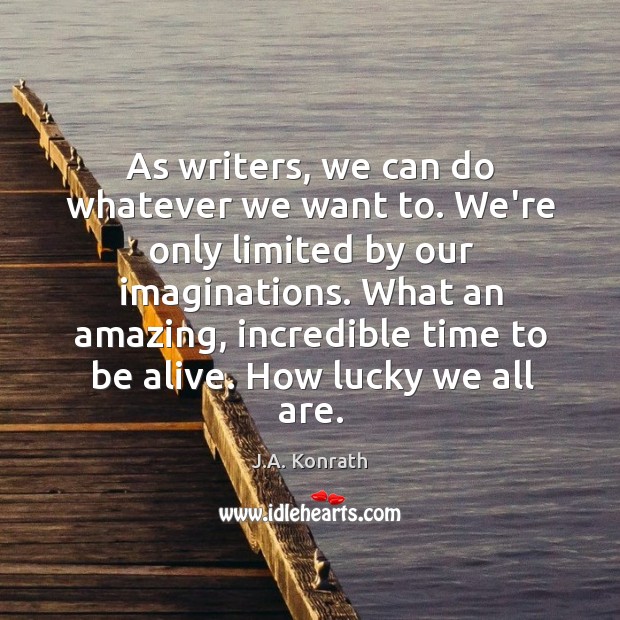 As writers, we can do whatever we want to. We’re only limited J.A. Konrath Picture Quote