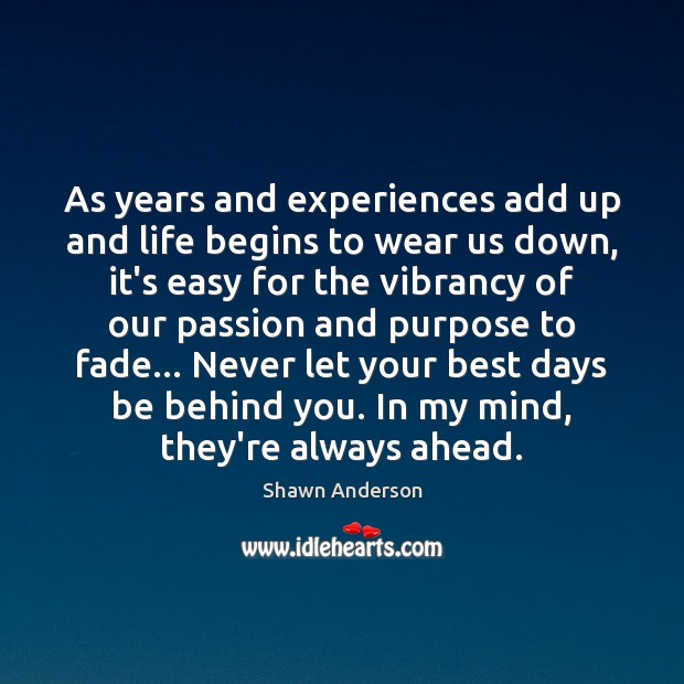As years and experiences add up and life begins to wear us Shawn Anderson Picture Quote