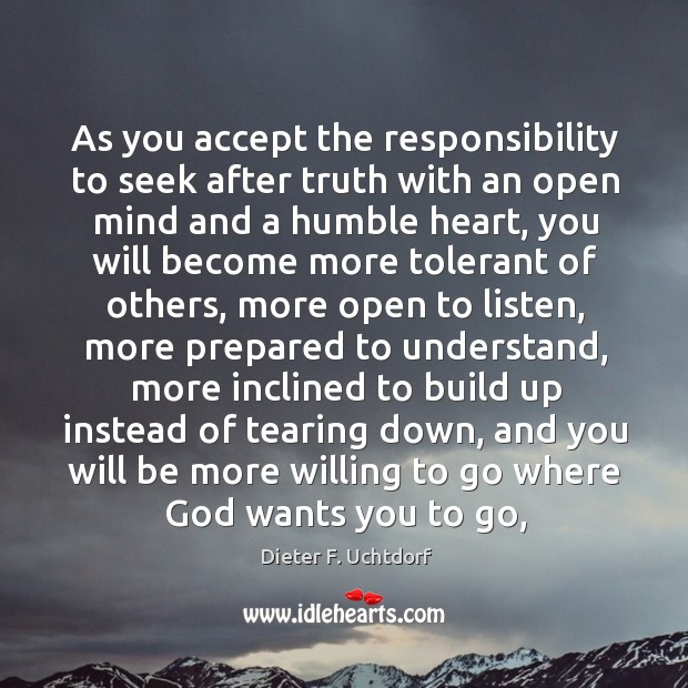 As you accept the responsibility to seek after truth with an open Dieter F. Uchtdorf Picture Quote