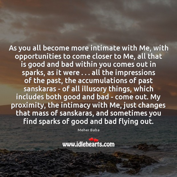 As you all become more intimate with Me, with opportunities to come Meher Baba Picture Quote
