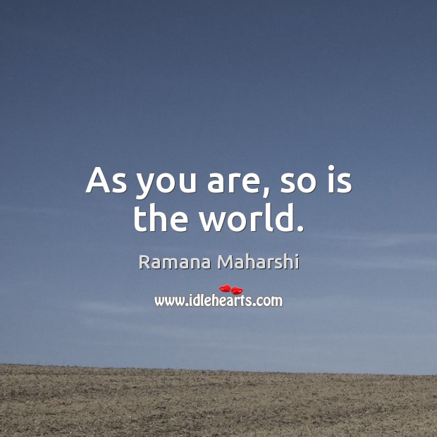 As you are, so is the world. Ramana Maharshi Picture Quote