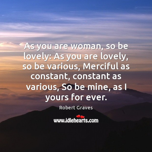 As you are woman, so be lovely: As you are lovely, so Robert Graves Picture Quote