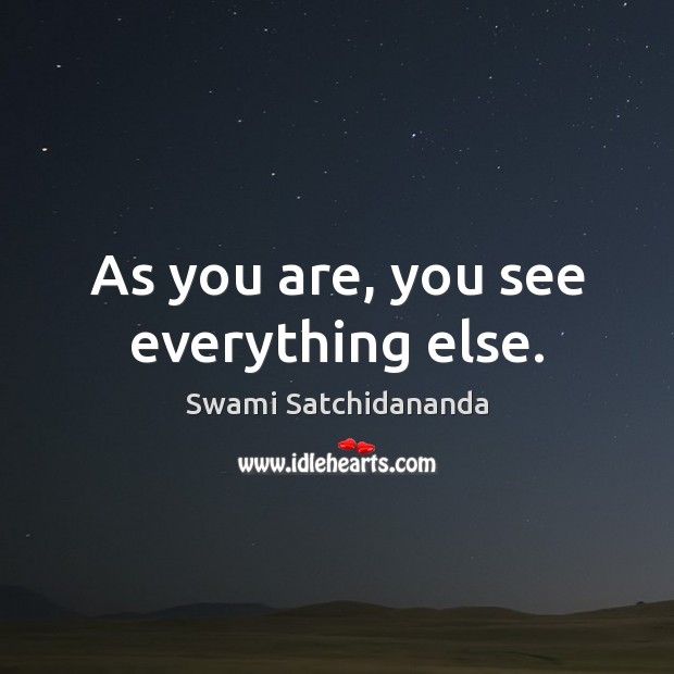 As you are, you see everything else. Swami Satchidananda Picture Quote