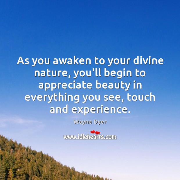 As you awaken to your divine nature, you’ll begin to appreciate beauty Wayne Dyer Picture Quote
