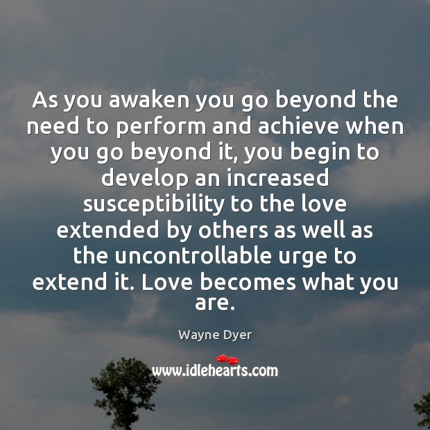 As you awaken you go beyond the need to perform and achieve Image