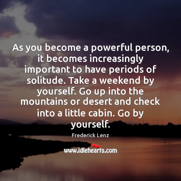 As you become a powerful person, it becomes increasingly important to have Frederick Lenz Picture Quote