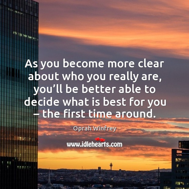 As you become more clear about who you really are, you’ll be better able to decide what is best for you Oprah Winfrey Picture Quote