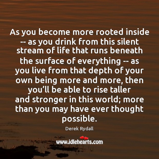 As you become more rooted inside — as you drink from this Derek Rydall Picture Quote