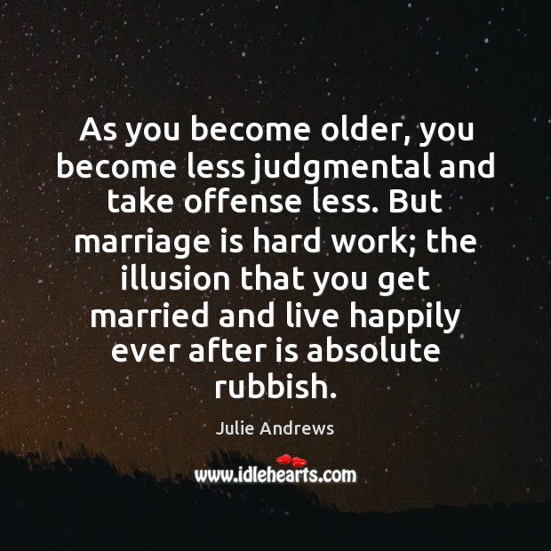 As you become older, you become less judgmental and take offense less. Julie Andrews Picture Quote