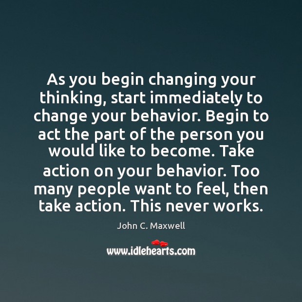 As you begin changing your thinking, start immediately to change your behavior. John C. Maxwell Picture Quote