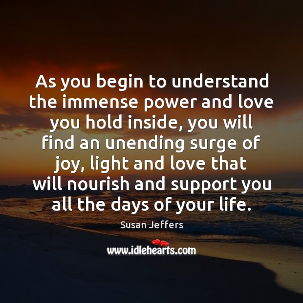 As you begin to understand the immense power and love you hold Susan Jeffers Picture Quote