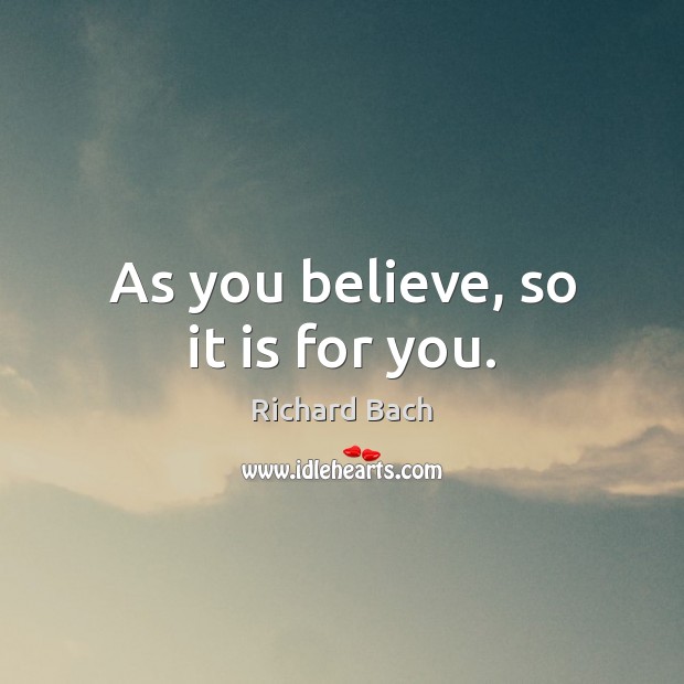 As you believe, so it is for you. Richard Bach Picture Quote