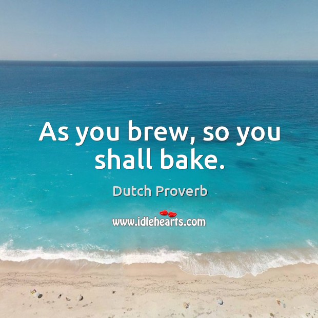 As you brew, so you shall bake. Image