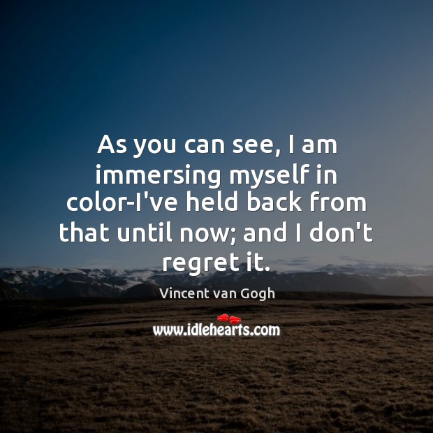 As you can see, I am immersing myself in color-I’ve held back Vincent van Gogh Picture Quote